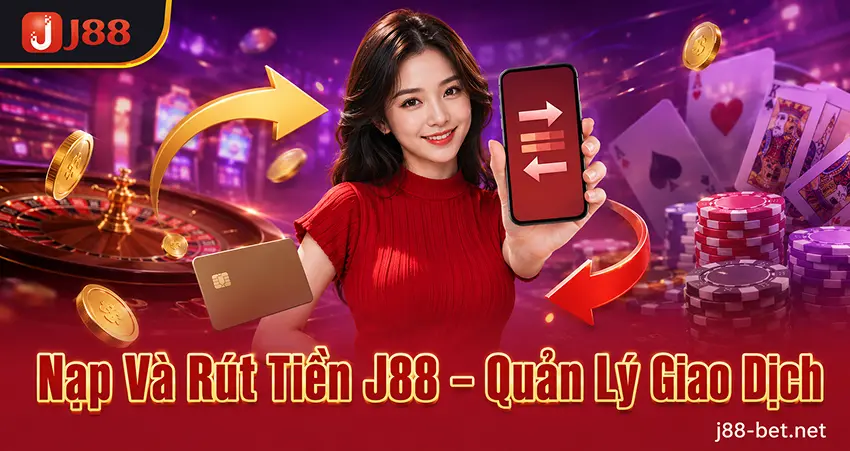 Nạp và rút tiền J88 quản lý giao dịch